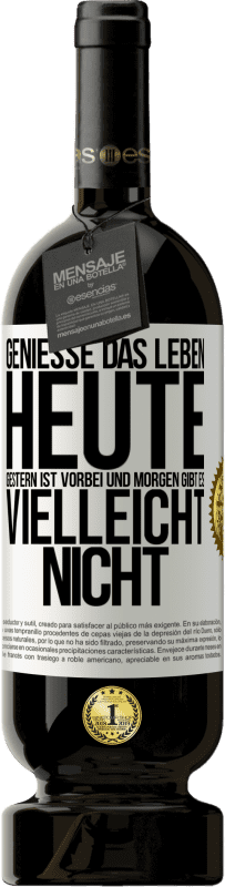 49,95 € | Rotwein Premium Ausgabe MBS® Reserve Genieße das Leben heute, gestern ist vorbei und morgen gibt es vielleicht nicht Weißes Etikett. Anpassbares Etikett Reserve 12 Monate Ernte 2016 Tempranillo