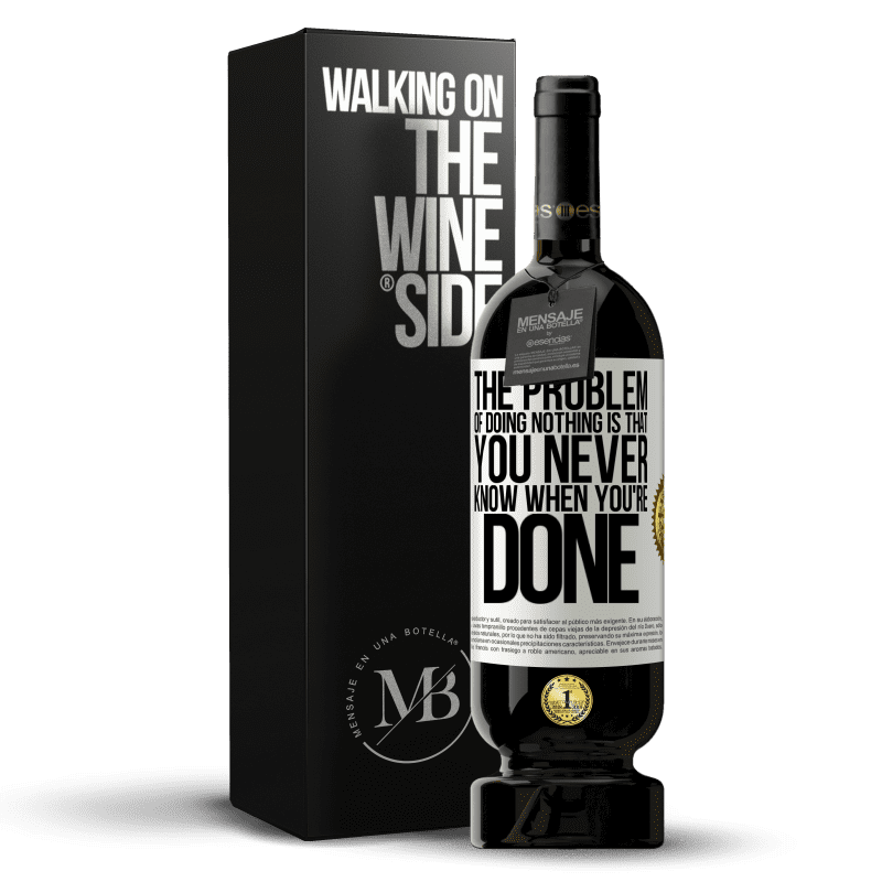 49,95 € Free Shipping | Red Wine Premium Edition MBS® Reserve The problem of doing nothing is that you never know when you're done White Label. Customizable label Reserve 12 Months Harvest 2014 Tempranillo
