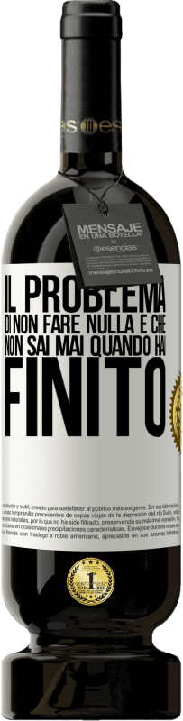 49,95 € | Vino rosso Edizione Premium MBS® Riserva Il problema di non fare nulla è che non sai mai quando hai finito Etichetta Bianca. Etichetta personalizzabile Riserva 12 Mesi Raccogliere 2015 Tempranillo