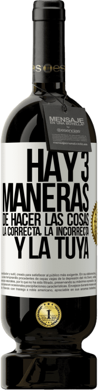 49,95 € Envío gratis | Vino Tinto Edición Premium MBS® Reserva Hay tres maneras de hacer las cosas: la correcta, la incorrecta y la tuya Etiqueta Blanca. Etiqueta personalizable Reserva 12 Meses Cosecha 2016 Tempranillo