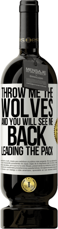 49,95 € | Red Wine Premium Edition MBS® Reserve Throw me the wolves and you will see me back leading the pack White Label. Customizable label Reserve 12 Months Harvest 2015 Tempranillo