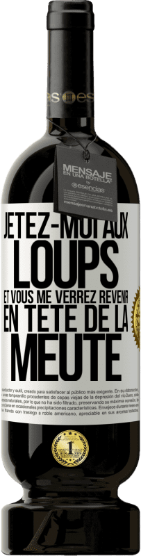 49,95 € | Vin rouge Édition Premium MBS® Réserve Jetez-moi aux loups et vous me verrez revenir en tête de la meute Étiquette Blanche. Étiquette personnalisable Réserve 12 Mois Récolte 2016 Tempranillo