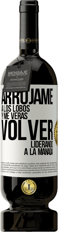 49,95 € | Vino Tinto Edición Premium MBS® Reserva Arrójame a los lobos y me verás volver liderando a la manada Etiqueta Blanca. Etiqueta personalizable Reserva 12 Meses Cosecha 2016 Tempranillo