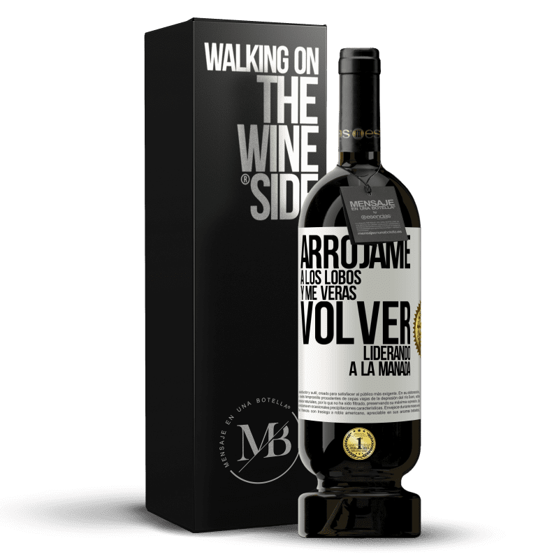 49,95 € Envío gratis | Vino Tinto Edición Premium MBS® Reserva Arrójame a los lobos y me verás volver liderando a la manada Etiqueta Blanca. Etiqueta personalizable Reserva 12 Meses Cosecha 2015 Tempranillo