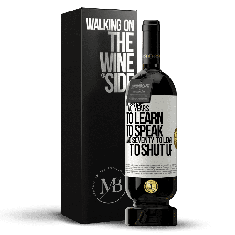 49,95 € Free Shipping | Red Wine Premium Edition MBS® Reserve It takes two years to learn to speak, and seventy to learn to shut up White Label. Customizable label Reserve 12 Months Harvest 2014 Tempranillo