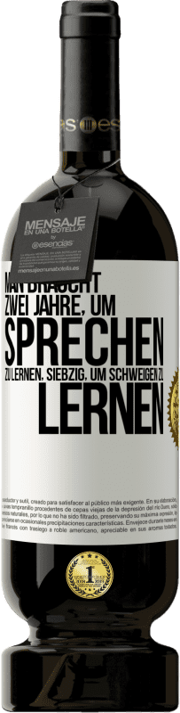 49,95 € | Rotwein Premium Ausgabe MBS® Reserve Man braucht zwei Jahre, um sprechen zu lernen, siebzig, um schweigen zu lernen Weißes Etikett. Anpassbares Etikett Reserve 12 Monate Ernte 2015 Tempranillo