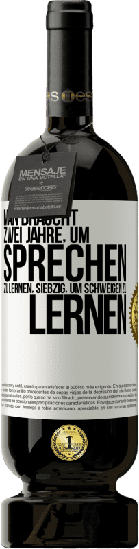 49,95 € Kostenloser Versand | Rotwein Premium Ausgabe MBS® Reserve Man braucht zwei Jahre, um sprechen zu lernen, siebzig, um schweigen zu lernen Weißes Etikett. Anpassbares Etikett Reserve 12 Monate Ernte 2016 Tempranillo