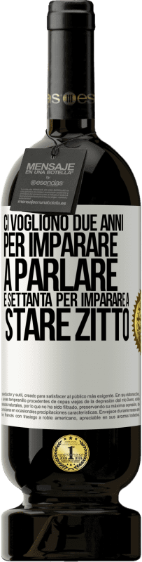 «Ci vogliono due anni per imparare a parlare e settanta per imparare a stare zitto» Edizione Premium MBS® Riserva