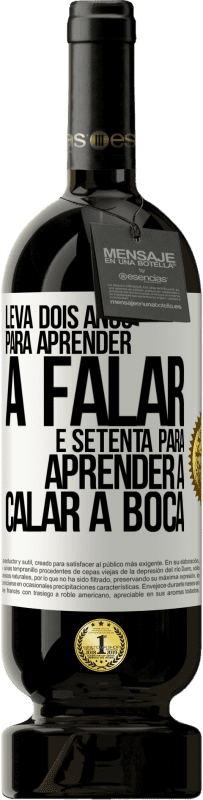 «Leva dois anos para aprender a falar, e setenta para aprender a calar a boca» Edição Premium MBS® Reserva