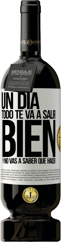 49,95 € | Vino Tinto Edición Premium MBS® Reserva Un día todo te va a salir bien y no vas a saber qué hacer Etiqueta Blanca. Etiqueta personalizable Reserva 12 Meses Cosecha 2016 Tempranillo