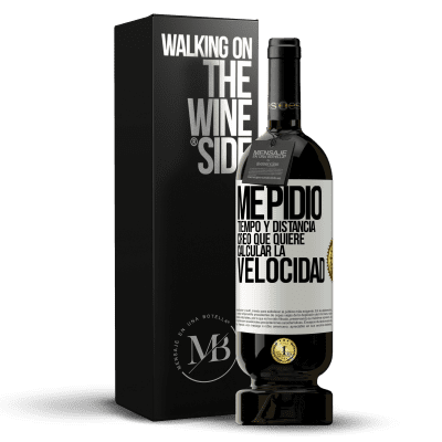 «Me pidió tiempo y distancia. Creo que quiere calcular la velocidad» Edición Premium MBS® Reserva