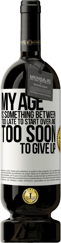 «My age is something between ... Too late to start over and ... too soon to give up» Premium Edition MBS® Reserve