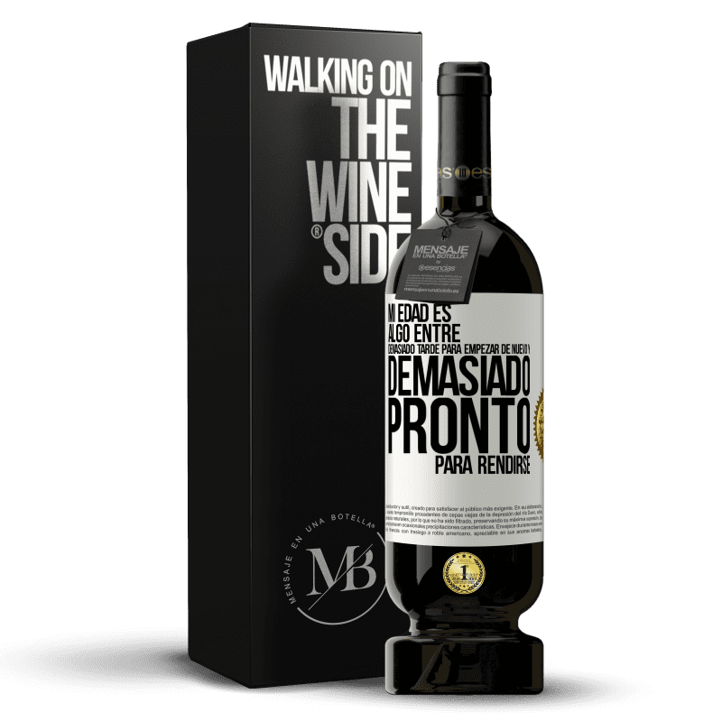 49,95 € Envío gratis | Vino Tinto Edición Premium MBS® Reserva Mi edad es algo entre… Demasiado tarde para empezar de nuevo y… demasiado pronto para rendirse Etiqueta Blanca. Etiqueta personalizable Reserva 12 Meses Cosecha 2016 Tempranillo