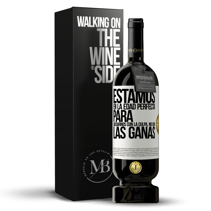 49,95 € Envío gratis | Vino Tinto Edición Premium MBS® Reserva Estamos en la edad perfecta para quedarnos con la culpa, no con las ganas Etiqueta Blanca. Etiqueta personalizable Reserva 12 Meses Cosecha 2015 Tempranillo