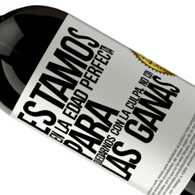 Expresiones Únicas y Personales. «Estamos en la edad perfecta para quedarnos con la culpa, no con las ganas» Edición Premium MBS® Reserva