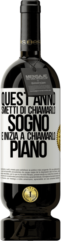 49,95 € | Vino rosso Edizione Premium MBS® Riserva Quest'anno smetti di chiamarlo sogno e inizia a chiamarlo piano Etichetta Bianca. Etichetta personalizzabile Riserva 12 Mesi Raccogliere 2015 Tempranillo