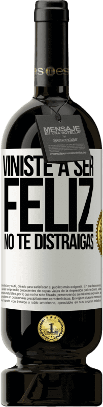 «Viniste a ser feliz. No te distraigas» Edición Premium MBS® Reserva