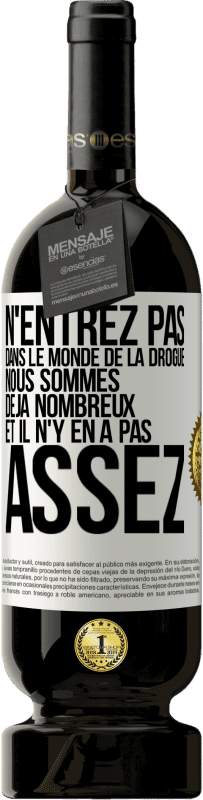 49,95 € | Vin rouge Édition Premium MBS® Réserve N'entrez pas dans le monde de la drogue. Nous sommes déjà nombreux et il n'y en a pas assez Étiquette Blanche. Étiquette personnalisable Réserve 12 Mois Récolte 2014 Tempranillo