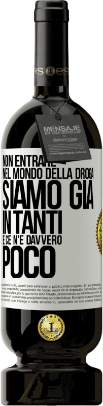 49,95 € | Vino rosso Edizione Premium MBS® Riserva Non entrare nel mondo della droga ... Siamo già in tanti e ce n'è davvero poco Etichetta Bianca. Etichetta personalizzabile Riserva 12 Mesi Raccogliere 2014 Tempranillo