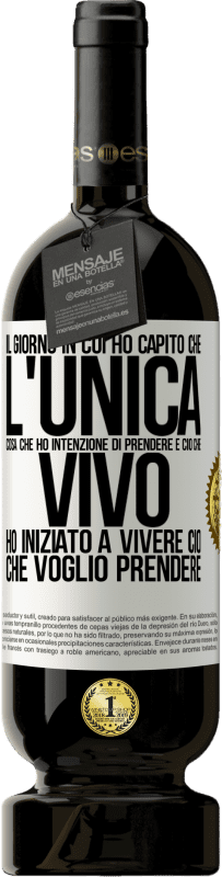 «Il giorno in cui ho capito che l'unica cosa che ho intenzione di prendere è ciò che vivo, ho iniziato a vivere ciò che» Edizione Premium MBS® Riserva