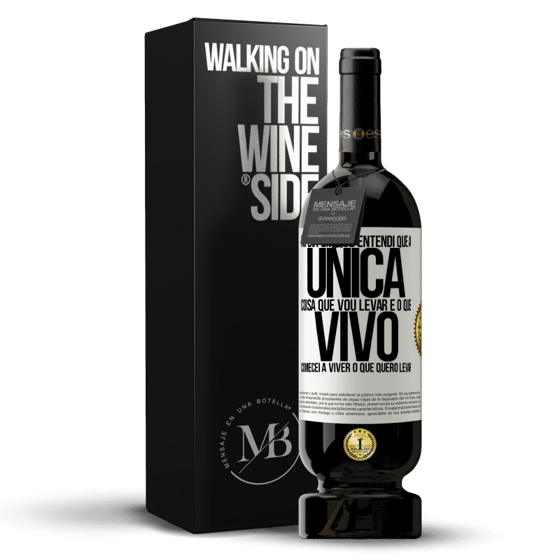 49,95 € Envio grátis | Vinho tinto Edição Premium MBS® Reserva No dia em que entendi que a única coisa que vou levar é o que vivo, comecei a viver o que quero levar Etiqueta Branca. Etiqueta personalizável Reserva 12 Meses Colheita 2015 Tempranillo