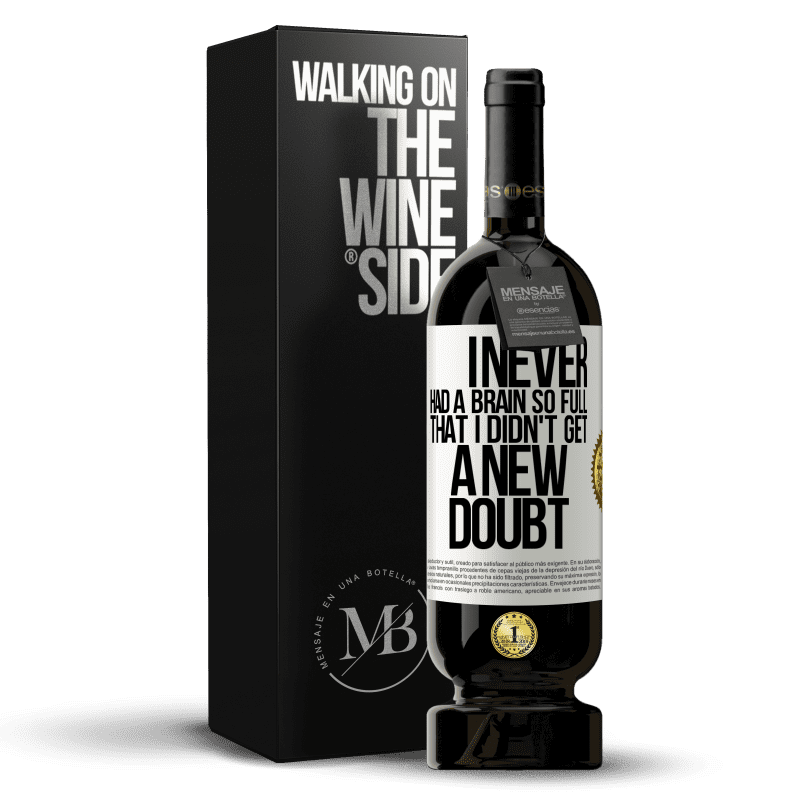 49,95 € Free Shipping | Red Wine Premium Edition MBS® Reserve I never had a brain so full that I didn't get a new doubt White Label. Customizable label Reserve 12 Months Harvest 2015 Tempranillo