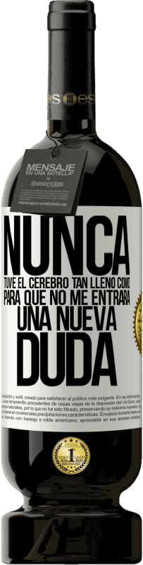 «Nunca tuve el cerebro tan lleno como para que no me entrara una nueva duda» Edición Premium MBS® Reserva