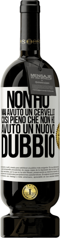 49,95 € Spedizione Gratuita | Vino rosso Edizione Premium MBS® Riserva Non ho mai avuto un cervello così pieno che non ho avuto un nuovo dubbio Etichetta Bianca. Etichetta personalizzabile Riserva 12 Mesi Raccogliere 2016 Tempranillo