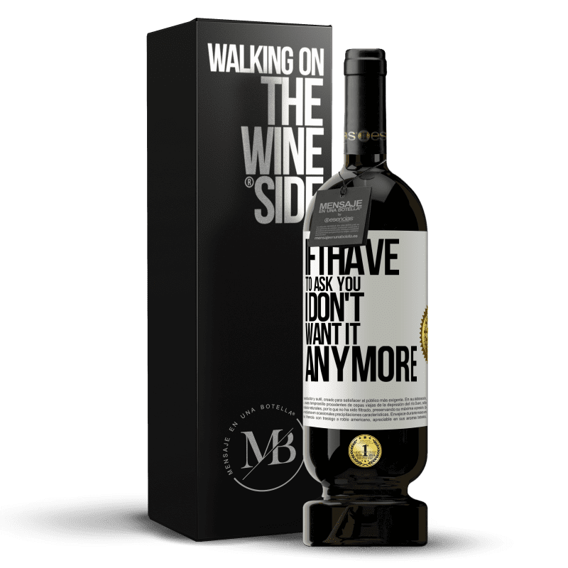 49,95 € Free Shipping | Red Wine Premium Edition MBS® Reserve If I have to ask you, I don't want it anymore White Label. Customizable label Reserve 12 Months Harvest 2013 Tempranillo