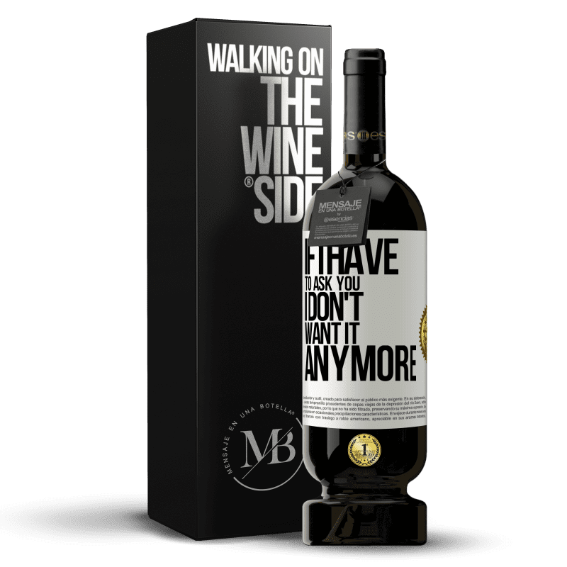 49,95 € Free Shipping | Red Wine Premium Edition MBS® Reserve If I have to ask you, I don't want it anymore White Label. Customizable label Reserve 12 Months Harvest 2015 Tempranillo