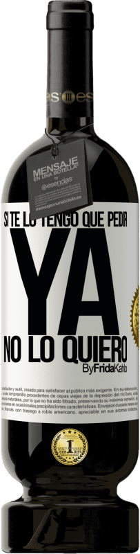 49,95 € Envío gratis | Vino Tinto Edición Premium MBS® Reserva Si te lo tengo que pedir, ya no lo quiero Etiqueta Blanca. Etiqueta personalizable Reserva 12 Meses Cosecha 2016 Tempranillo