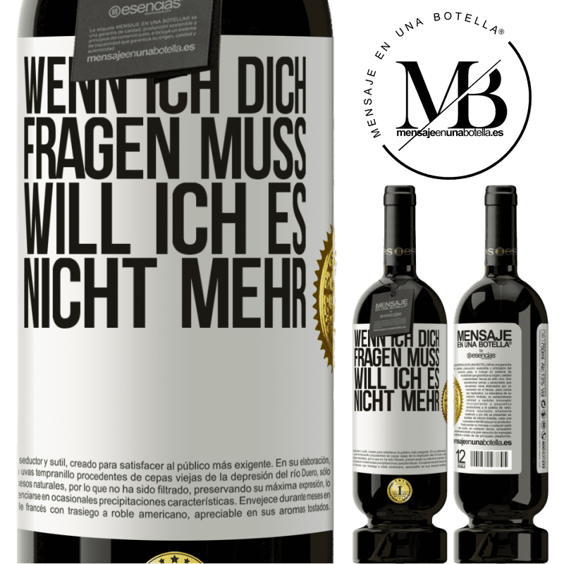 49,95 € Kostenloser Versand | Rotwein Premium Ausgabe MBS® Reserve Wenn ich dich darum bitten muss, will ich es nicht mehr Weißes Etikett. Anpassbares Etikett Reserve 12 Monate Ernte 2016 Tempranillo