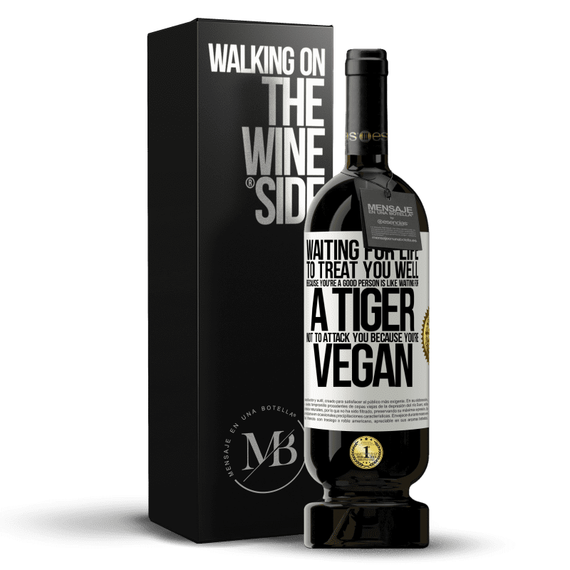 49,95 € Free Shipping | Red Wine Premium Edition MBS® Reserve Waiting for life to treat you well because you're a good person is like waiting for a tiger not to attack you because you're White Label. Customizable label Reserve 12 Months Harvest 2014 Tempranillo