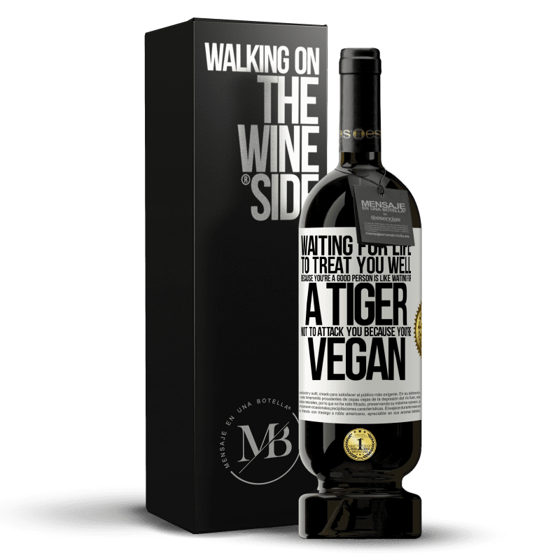 49,95 € Free Shipping | Red Wine Premium Edition MBS® Reserve Waiting for life to treat you well because you're a good person is like waiting for a tiger not to attack you because you're White Label. Customizable label Reserve 12 Months Harvest 2015 Tempranillo