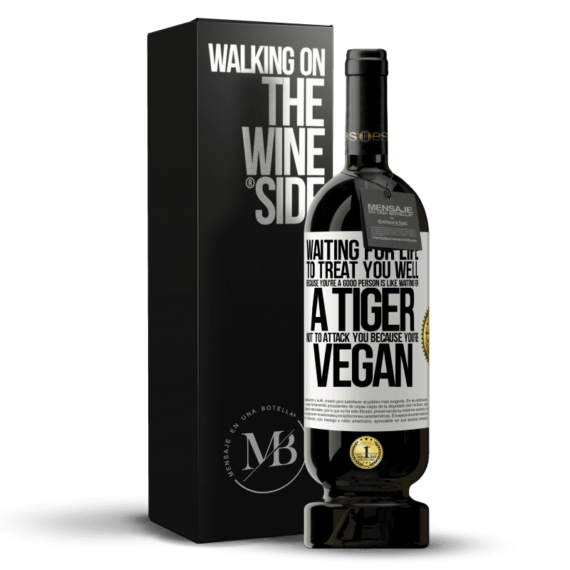 49,95 € Free Shipping | Red Wine Premium Edition MBS® Reserve Waiting for life to treat you well because you're a good person is like waiting for a tiger not to attack you because you're White Label. Customizable label Reserve 12 Months Harvest 2016 Tempranillo
