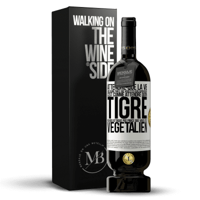 «Attendre que la vie vous sourie parce que vous êtes quelqu'un de bien c'est comme attendre qu'un tigre ne vous attaque pas parce» Édition Premium MBS® Réserve