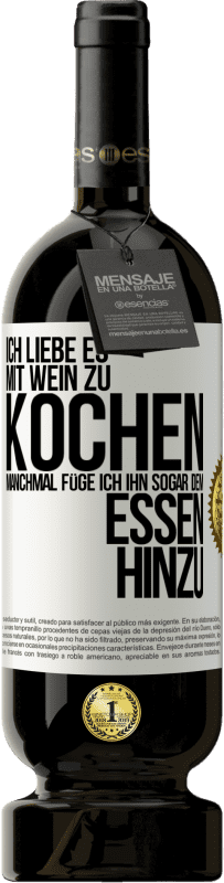 49,95 € Kostenloser Versand | Rotwein Premium Ausgabe MBS® Reserve Ich liebe es, mit Wein zu kochen. Manchmal füge ich ihn sogar dem Essen hinzu Weißes Etikett. Anpassbares Etikett Reserve 12 Monate Ernte 2015 Tempranillo