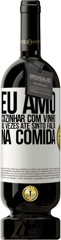 «Eu amo cozinhar com vinho. Às vezes até sinto falta na comida» Edição Premium MBS® Reserva