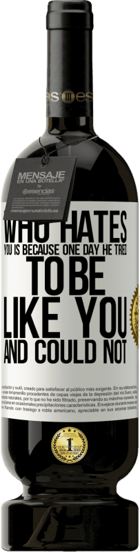 49,95 € | Red Wine Premium Edition MBS® Reserve Who hates you is because one day he tried to be like you and could not White Label. Customizable label Reserve 12 Months Harvest 2016 Tempranillo