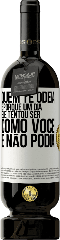 «Quem te odeia é porque um dia ele tentou ser como você e não podia» Edição Premium MBS® Reserva