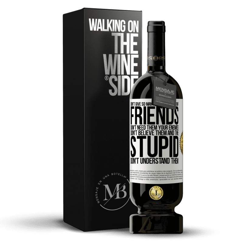 49,95 € Free Shipping | Red Wine Premium Edition MBS® Reserve Don't give so many explanations. Your friends don't need them, your enemies don't believe them, and the stupid don't White Label. Customizable label Reserve 12 Months Harvest 2014 Tempranillo