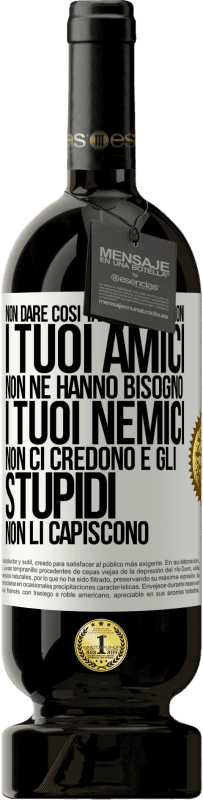 49,95 € | Vino rosso Edizione Premium MBS® Riserva Non dare così tante spiegazioni. I tuoi amici non ne hanno bisogno, i tuoi nemici non ci credono e gli stupidi non li Etichetta Bianca. Etichetta personalizzabile Riserva 12 Mesi Raccogliere 2015 Tempranillo