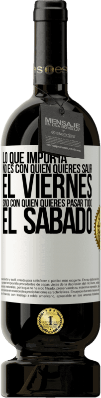 «Lo que importa no es con quién quieres salir el viernes, sino con quién quieres pasar todo el sábado» Edición Premium MBS® Reserva