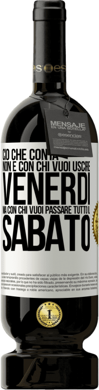 49,95 € | Vino rosso Edizione Premium MBS® Riserva Ciò che conta non è con chi vuoi uscire venerdì, ma con chi vuoi passare tutto il sabato Etichetta Bianca. Etichetta personalizzabile Riserva 12 Mesi Raccogliere 2015 Tempranillo