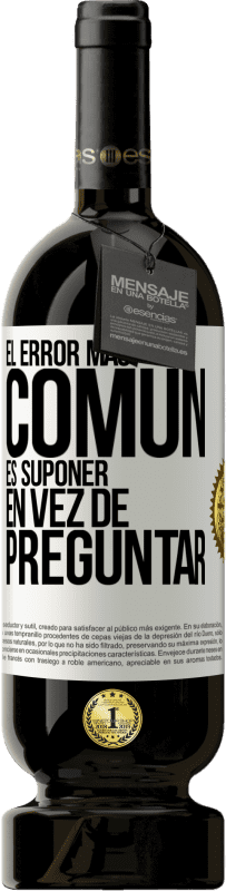 49,95 € | Vino Tinto Edición Premium MBS® Reserva El error más común es suponer en vez de preguntar Etiqueta Blanca. Etiqueta personalizable Reserva 12 Meses Cosecha 2015 Tempranillo