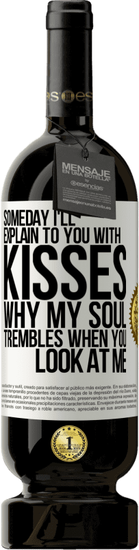 49,95 € | Red Wine Premium Edition MBS® Reserve Someday I'll explain to you with kisses why my soul trembles when you look at me White Label. Customizable label Reserve 12 Months Harvest 2014 Tempranillo
