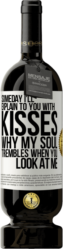 49,95 € | Red Wine Premium Edition MBS® Reserve Someday I'll explain to you with kisses why my soul trembles when you look at me White Label. Customizable label Reserve 12 Months Harvest 2016 Tempranillo
