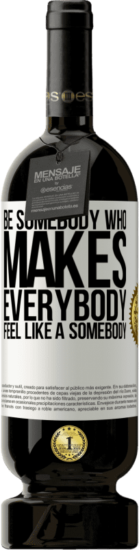 «Be somebody who makes everybody feel like a somebody» Edición Premium MBS® Reserva