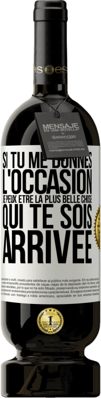 «Si tu me donnes l'occasion je peux être la plus belle chose qui te sois arrivée» Édition Premium MBS® Réserve