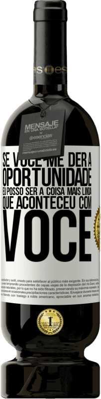 «Se você me der a oportunidade, eu posso ser a coisa mais linda que aconteceu com você» Edição Premium MBS® Reserva